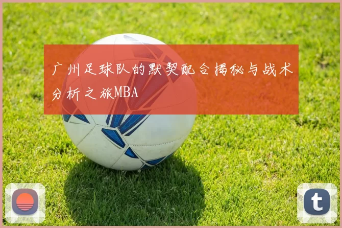 广州足球队的默契配合揭秘与战术分析之旅MBA