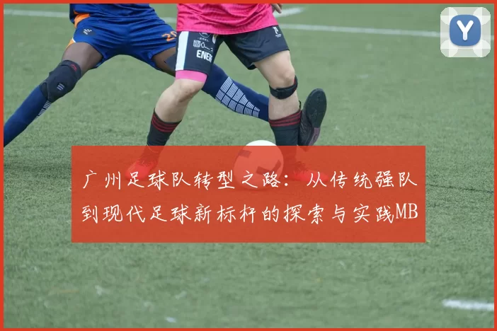 广州足球队转型之路：从传统强队到现代足球新标杆的探索与实践MBA