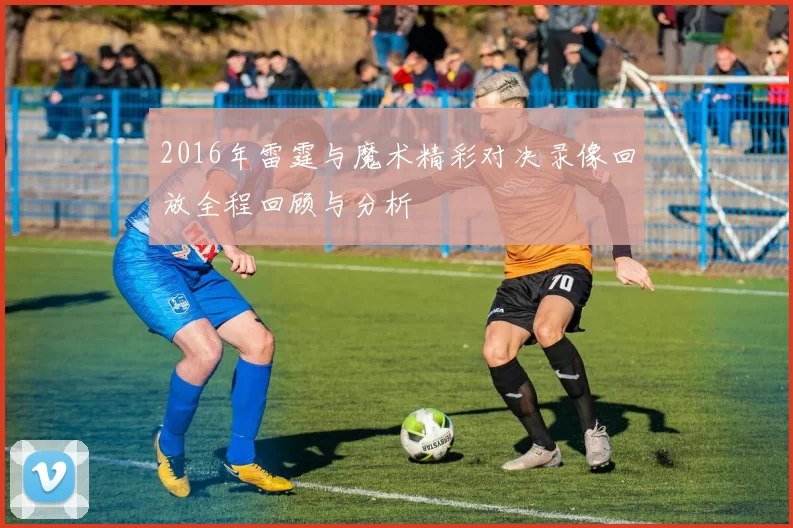 2016年雷霆与魔术精彩对决录像回放全程回顾与分析