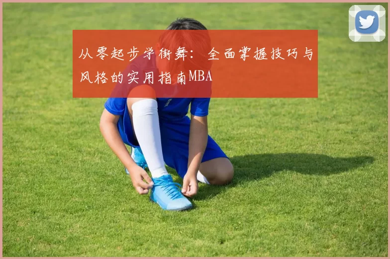 从零起步学街舞：全面掌握技巧与风格的实用指南MBA